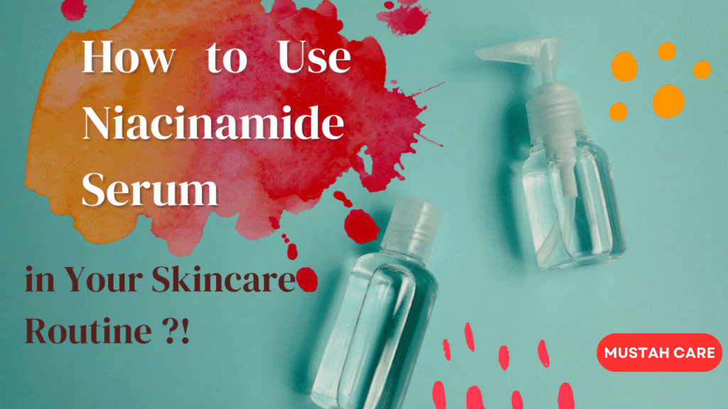 How to Use Niacinamide Serum in Your Skincare Routine